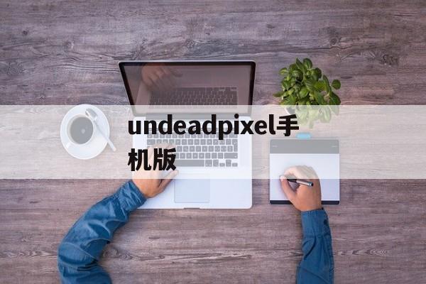undeadpixel手机版(undead slayer下载)-第3张图片-QuickQ官网