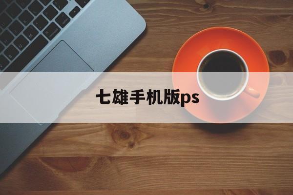 七雄手机版ps(七雄争霸手机助手v400)-第3张图片-QuickQ官网